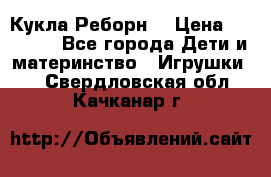 Кукла Реборн  › Цена ­ 13 300 - Все города Дети и материнство » Игрушки   . Свердловская обл.,Качканар г.